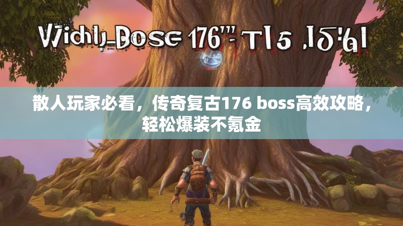 散人玩家必看,传奇复古176 boss高效攻略,轻松爆装不氪金