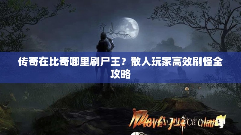 传奇在比奇哪里刷尸王?散人玩家高效刷怪全攻略