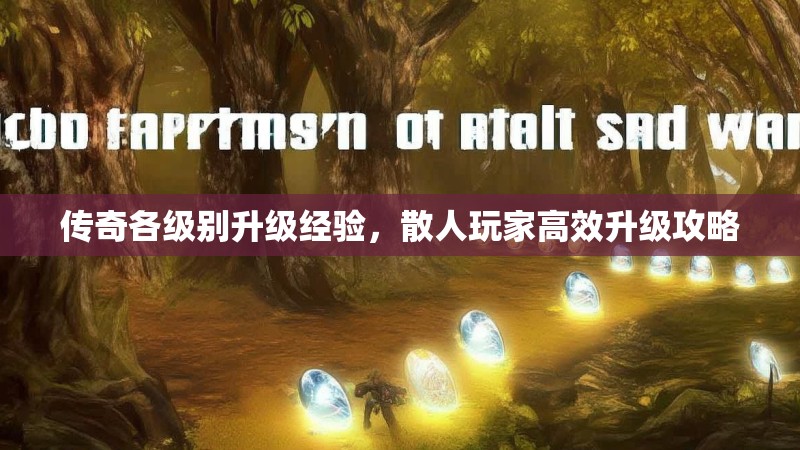 传奇各级别升级经验,散人玩家高效升级攻略