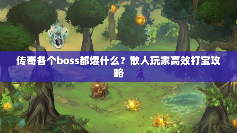 传奇各个boss都爆什么?散人玩家高效打宝攻略