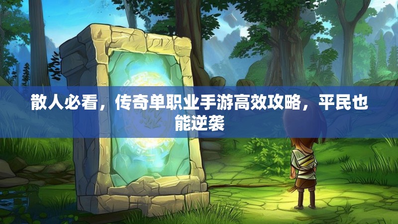 散人必看,传奇单职业手游高效攻略,平民也能逆袭