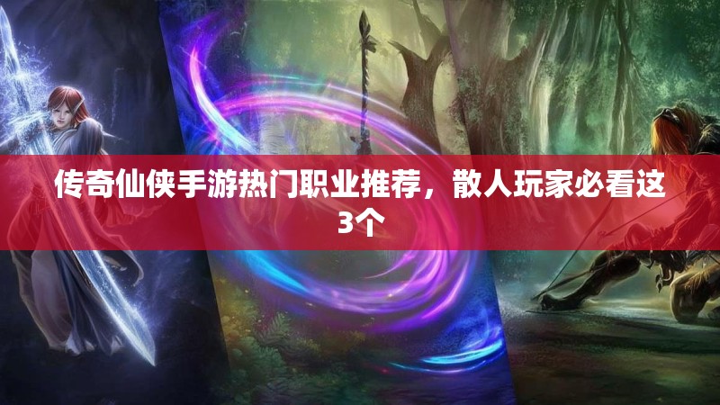 传奇仙侠手游热门职业推荐,散人玩家必看这3个