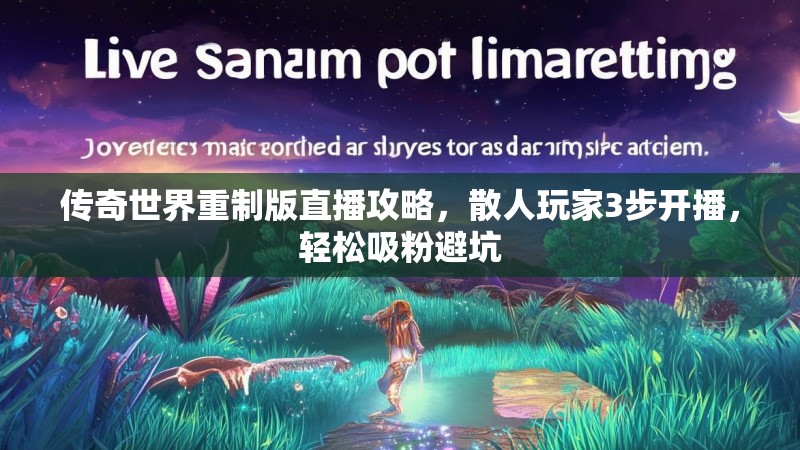 传奇世界重制版直播攻略，散人玩家3步开播，轻松吸粉避坑