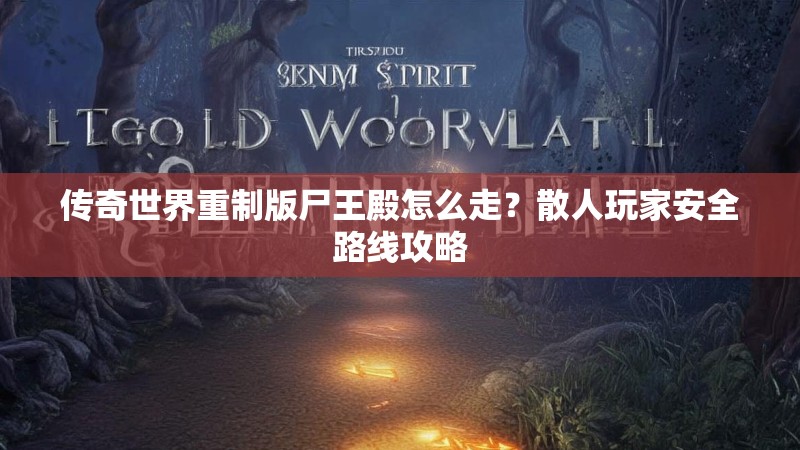 传奇世界重制版尸王殿怎么走?散人玩家安全路线攻略