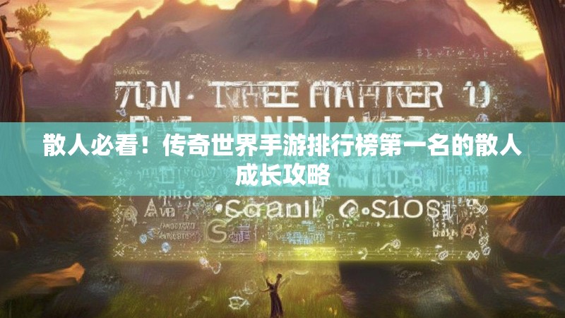 散人必看!传奇世界手游排行榜第一名的散人成长攻略