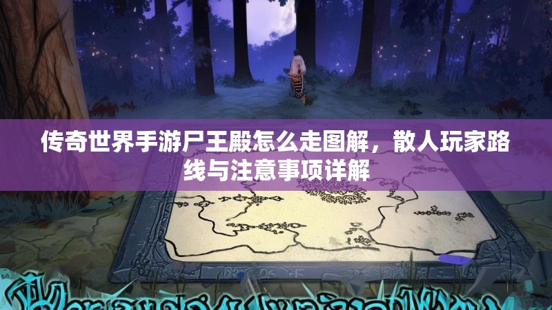 传奇世界手游尸王殿怎么走图解,散人玩家路线与注意事项详解