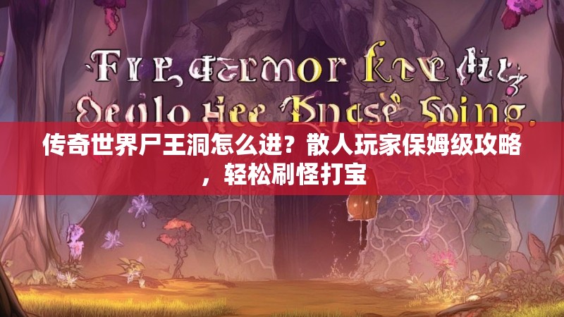 传奇世界尸王洞怎么进?散人玩家保姆级攻略,轻松刷怪打宝
