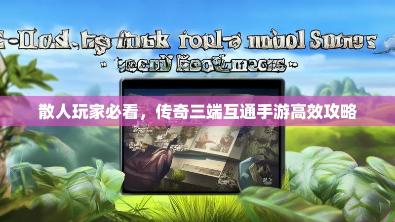 散人玩家必看,传奇三端互通手游高效攻略