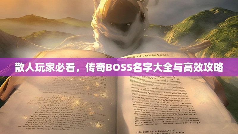 散人玩家必看,传奇BOSS名字大全与高效攻略