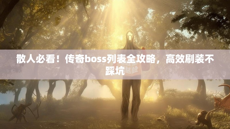 散人必看！传奇boss列表全攻略，高效刷装不踩坑
