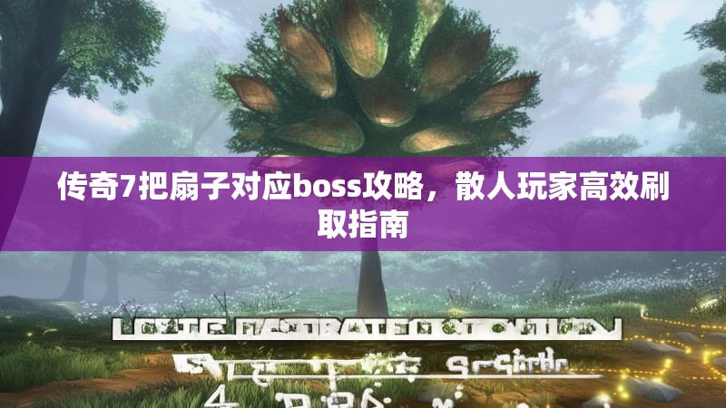 传奇7把扇子对应boss攻略,散人玩家高效刷取指南