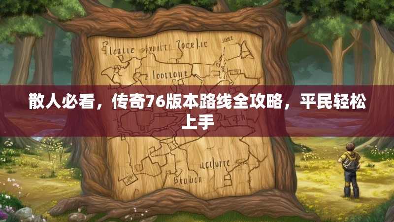 散人必看,传奇76版本路线全攻略,平民轻松上手
