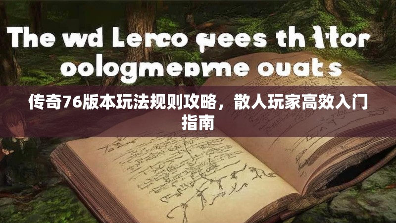 传奇76版本玩法规则攻略,散人玩家高效入门指南