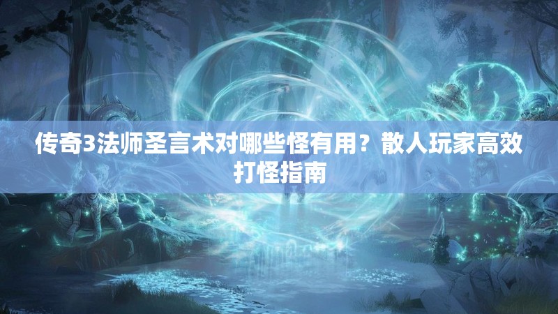 传奇3法师圣言术对哪些怪有用？散人玩家高效打怪指南