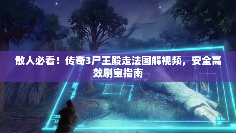 散人必看!传奇3尸王殿走法图解视频,安全高效刷宝指南