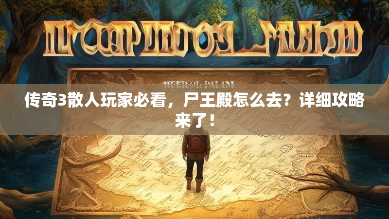 传奇3散人玩家必看,尸王殿怎么去?详细攻略来了!