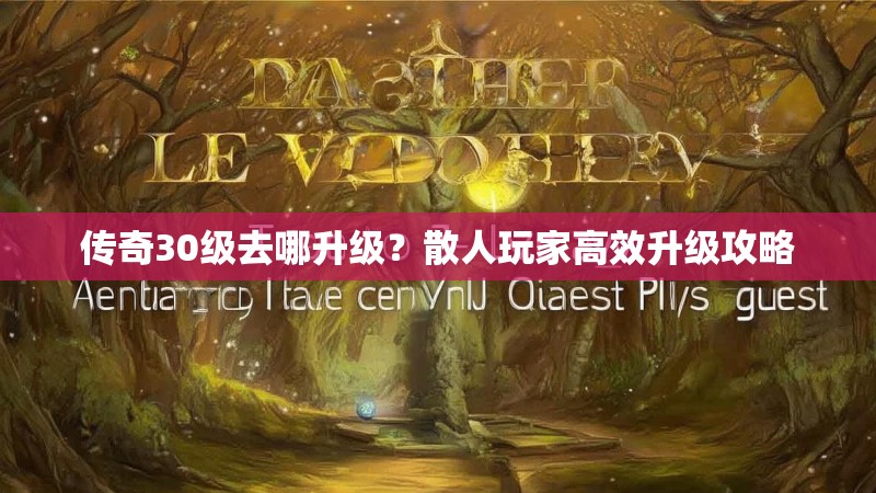 传奇30级去哪升级?散人玩家高效升级攻略