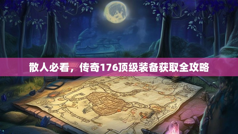 散人必看，传奇176顶级装备获取全攻略