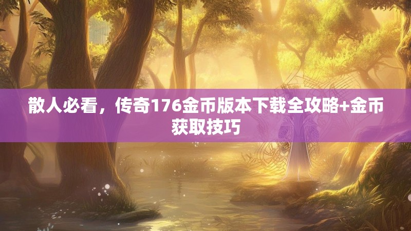 散人必看,传奇176金币版本下载全攻略+金币获取技巧
