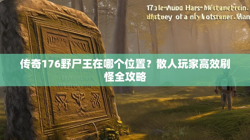 传奇176野尸王在哪个位置？散人玩家高效刷怪全攻略