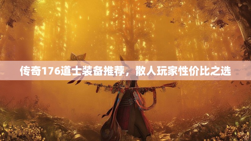 传奇176道士装备推荐,散人玩家性价比之选