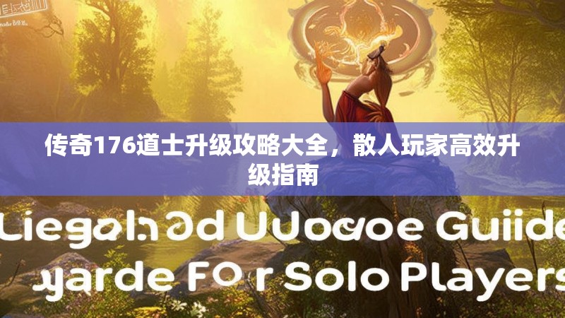 传奇176道士升级攻略大全，散人玩家高效升级指南