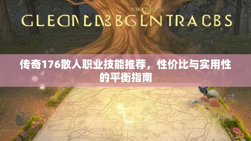 传奇176散人职业技能推荐，性价比与实用性的平衡指南