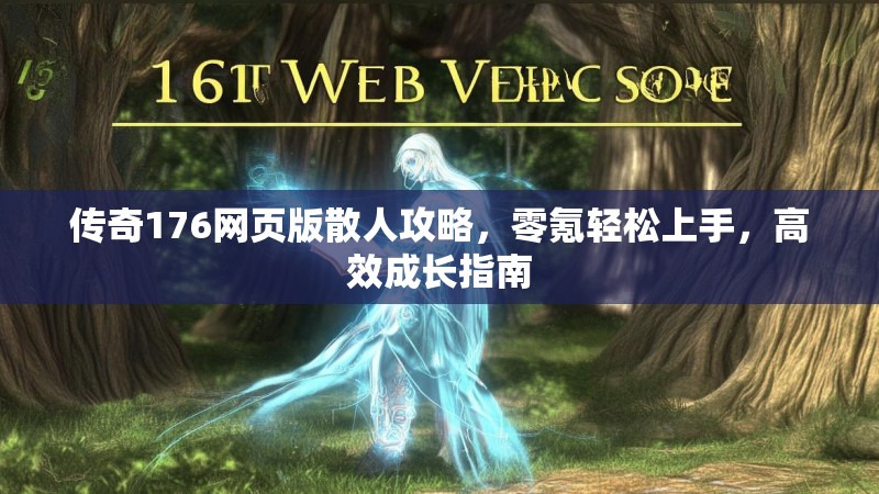 传奇176网页版散人攻略,零氪轻松上手,高效成长指南