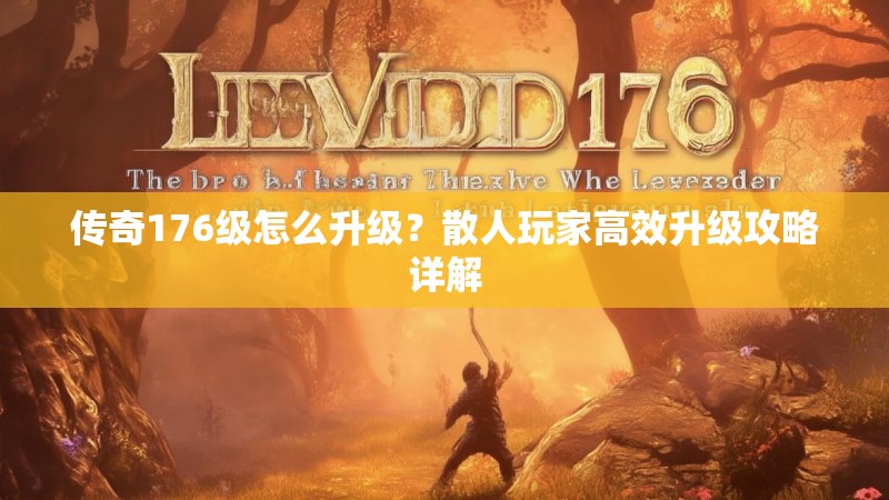 传奇176级怎么升级?散人玩家高效升级攻略详解