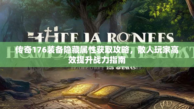 传奇176装备隐藏属性获取攻略，散人玩家高效提升战力指南