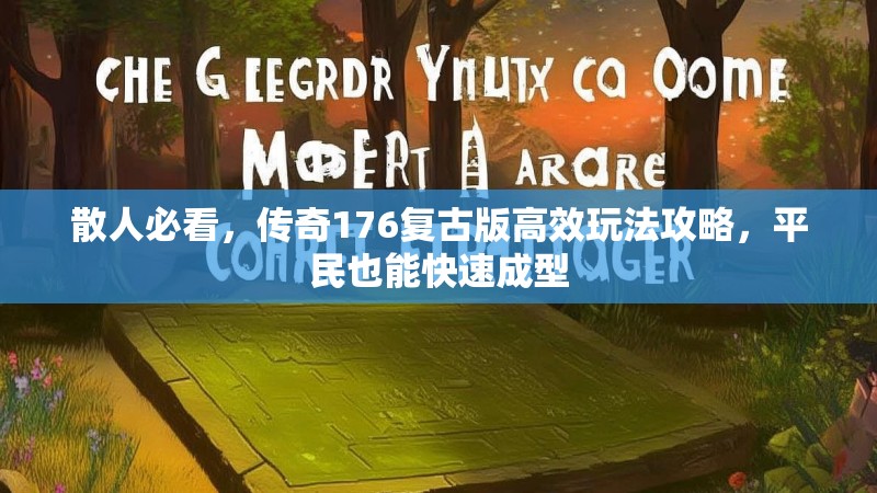 散人必看,传奇176复古版高效玩法攻略,平民也能快速成型