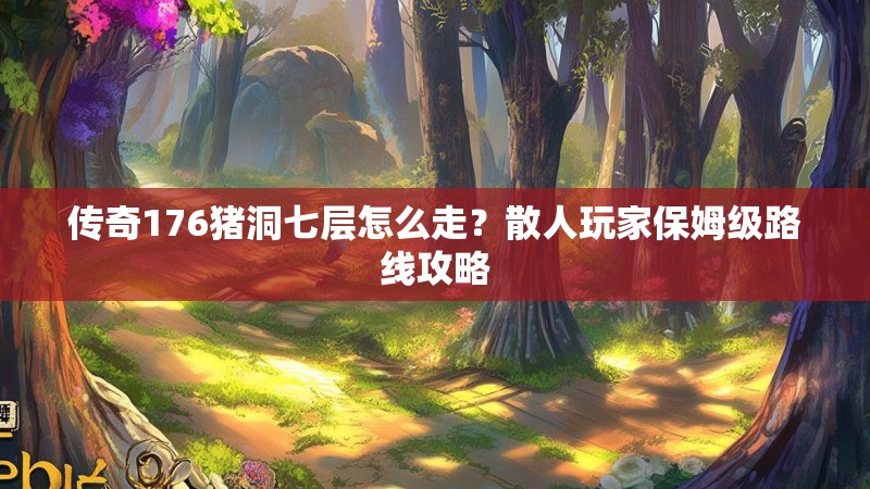 传奇176猪洞七层怎么走?散人玩家保姆级路线攻略