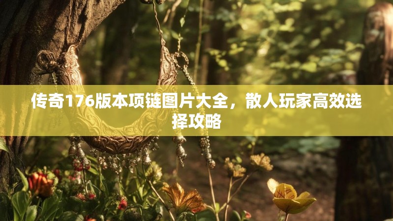 传奇176版本项链图片大全，散人玩家高效选择攻略
