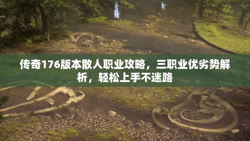 传奇176版本散人职业攻略,三职业优劣势解析,轻松上手不迷路
