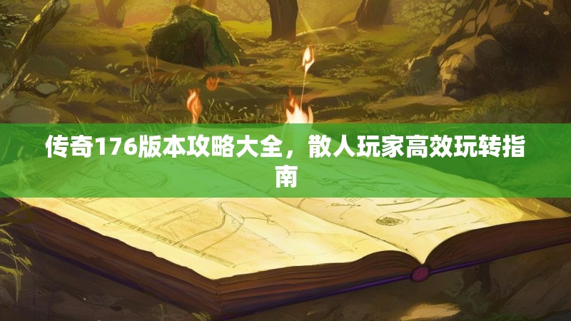 传奇176版本攻略大全,散人玩家高效玩转指南