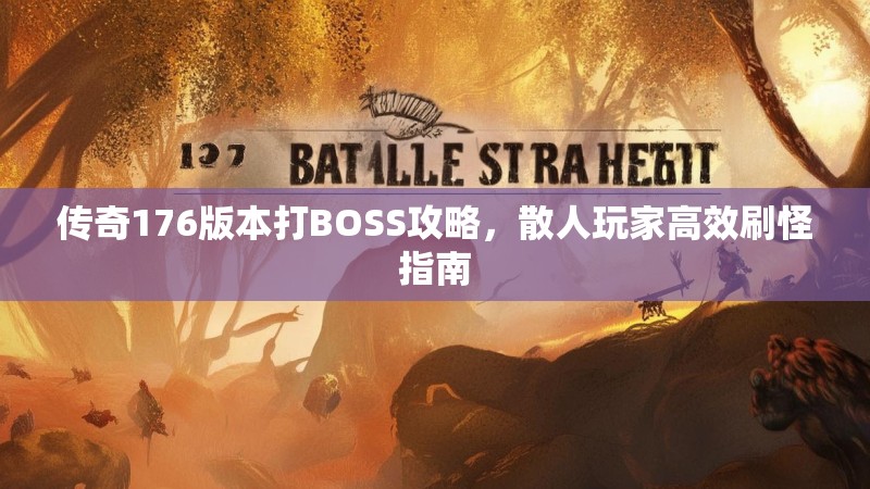 传奇176版本打BOSS攻略,散人玩家高效刷怪指南