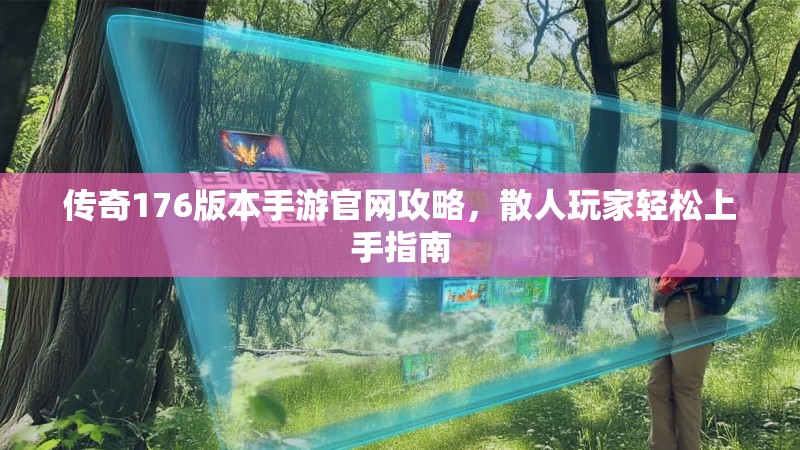 传奇176版本手游官网攻略，散人玩家轻松上手指南