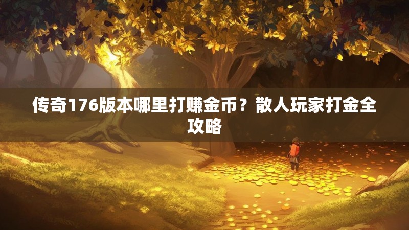 传奇176版本哪里打赚金币?散人玩家打金全攻略
