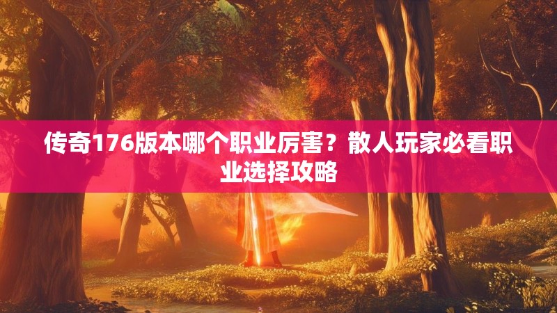 传奇176版本哪个职业厉害?散人玩家必看职业选择攻略