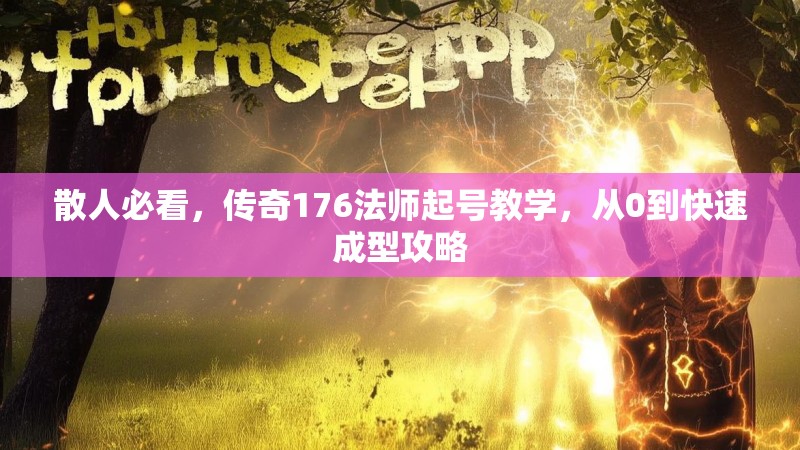 散人必看,传奇176法师起号教学,从0到快速成型攻略