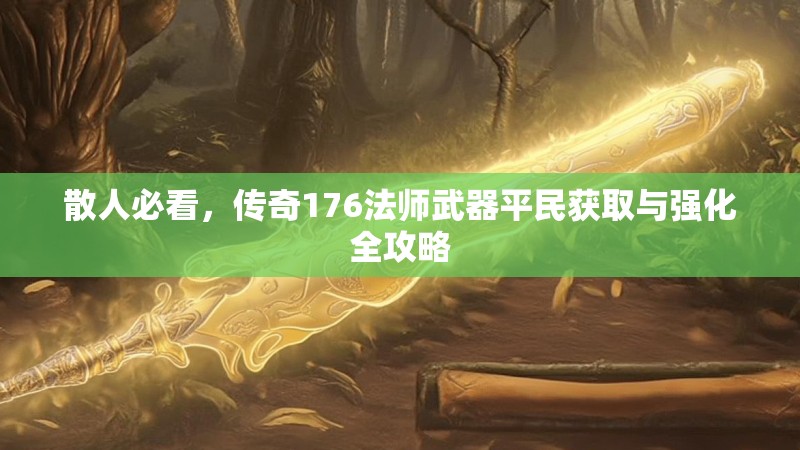 散人必看，传奇176法师武器平民获取与强化全攻略