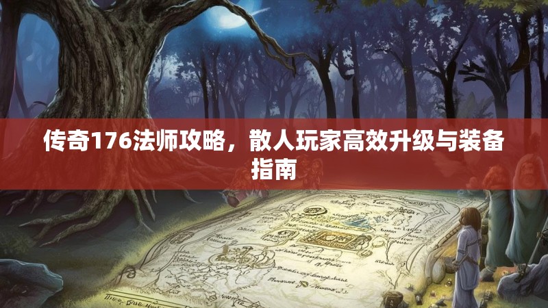 传奇176法师攻略，散人玩家高效升级与装备指南