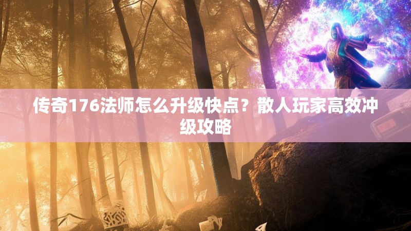 传奇176法师怎么升级快点？散人玩家高效冲级攻略