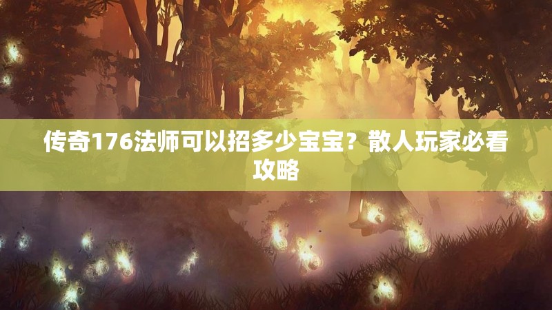 传奇176法师可以招多少宝宝?散人玩家必看攻略