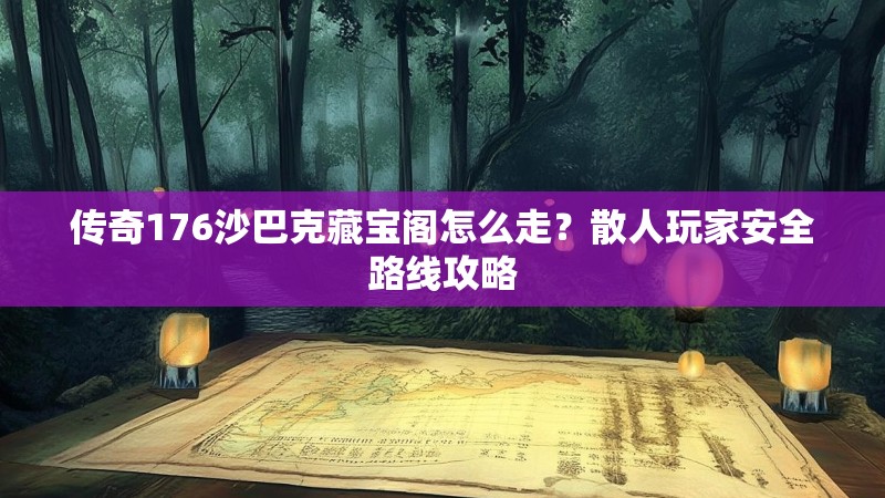 传奇176沙巴克藏宝阁怎么走?散人玩家安全路线攻略