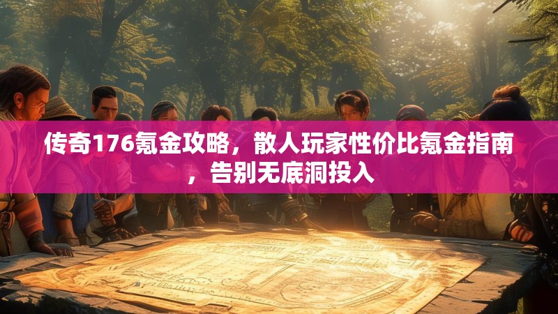 传奇176氪金攻略,散人玩家性价比氪金指南,告别无底洞投入