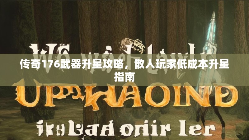 传奇176武器升星攻略,散人玩家低成本升星指南