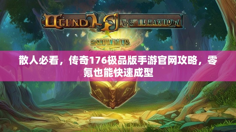 散人必看，传奇176极品版手游官网攻略，零氪也能快速成型