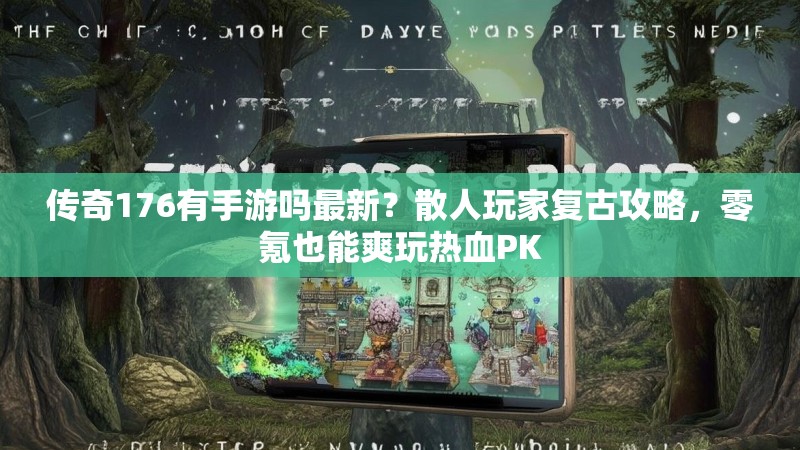 传奇176有手游吗最新?散人玩家复古攻略,零氪也能爽玩热血PK