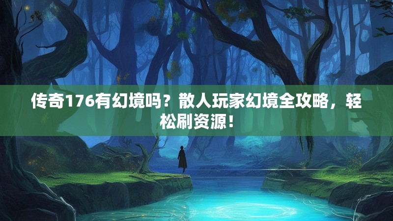 传奇176有幻境吗?散人玩家幻境全攻略,轻松刷资源!